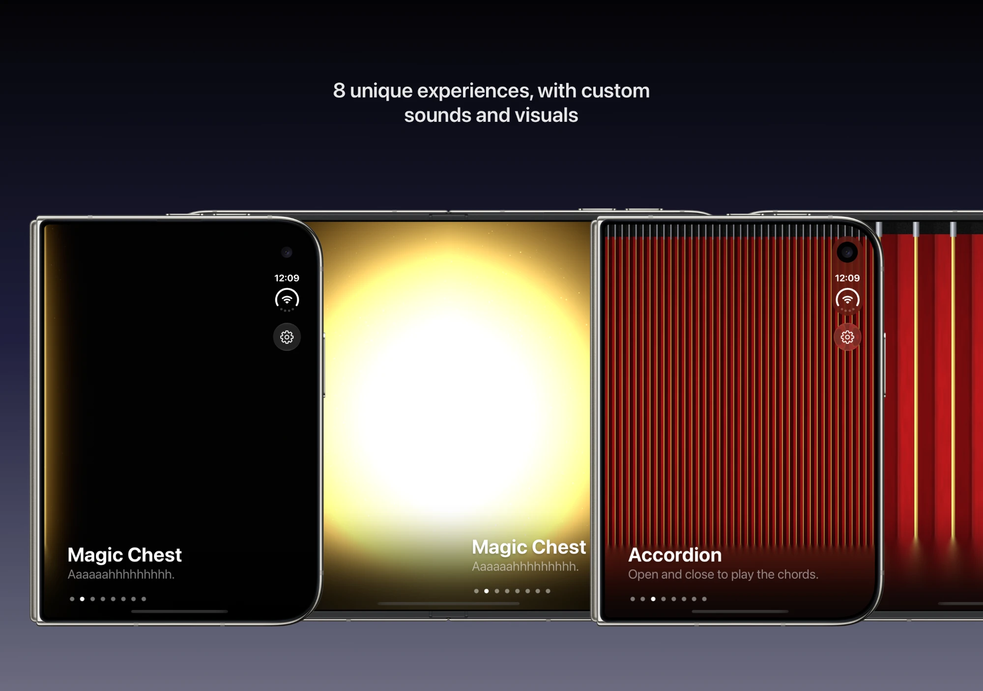 8 unique experiences, with custom sounds and visuals: Magic Chest and Accordion.
